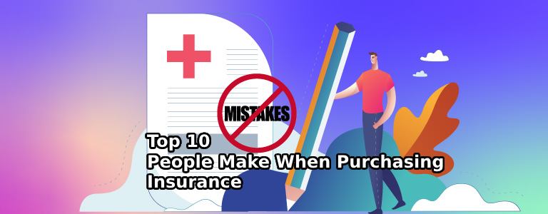 Top 10 Mistakes People Make When Purchasing Insurance